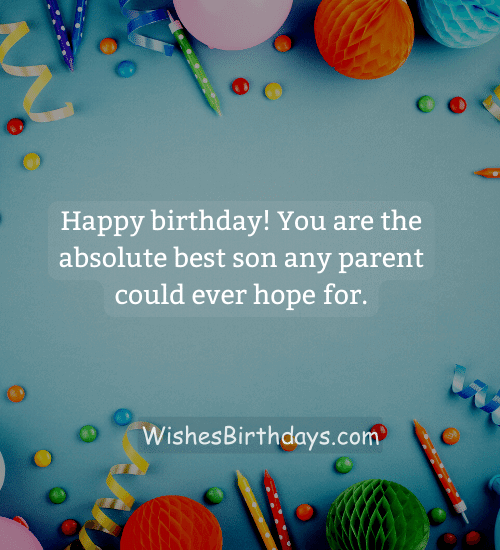 Happy birthday! You are the absolute best son any parent could ever hope for.