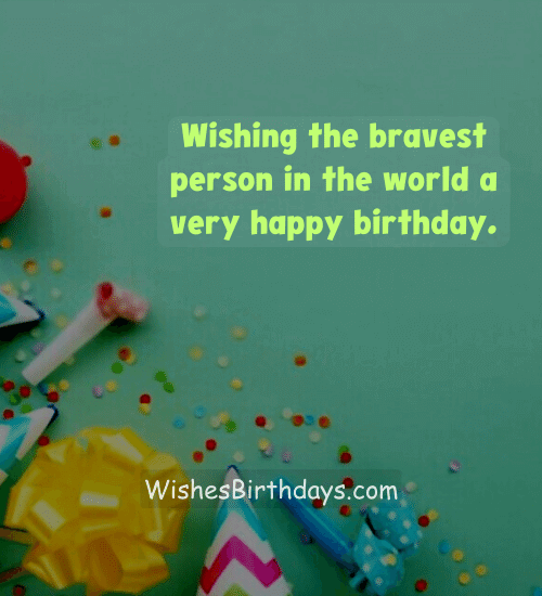 Wishing the bravest person in the world a very happy birthday.