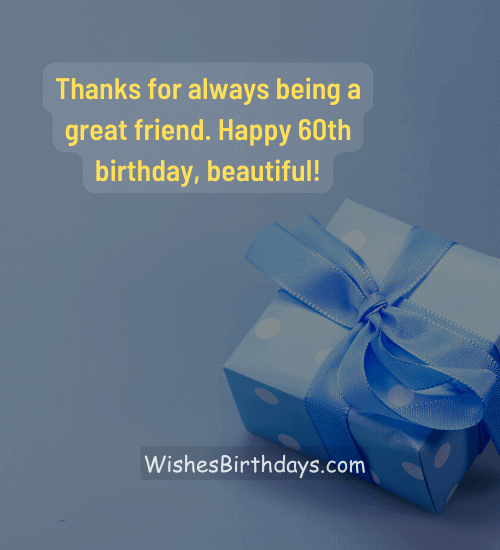 Thanks for always being a great friend. Happy 60th birthday, beautiful!