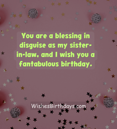 You are a blessing in disguise as my sister-in-law, and I wish you a fantabulous birthday.