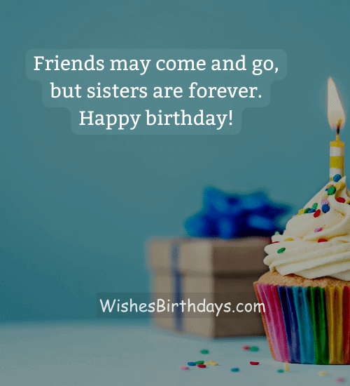 Friends may come and go, but sisters are forever. Happy birthday!