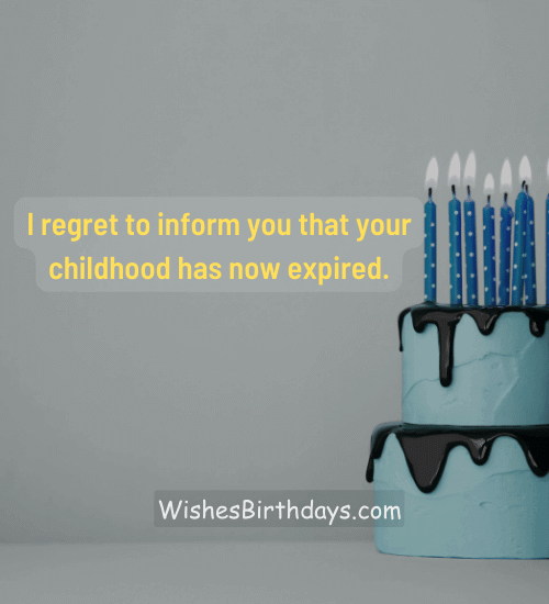 I regret to inform you that your childhood has now expired.