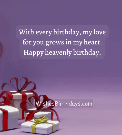 With every birthday, my love for you grows in my heart. Happy heavenly birthday.