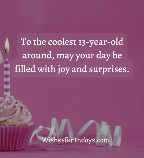 To the coolest 13-year-old around, may your day be filled with joy and surprises.