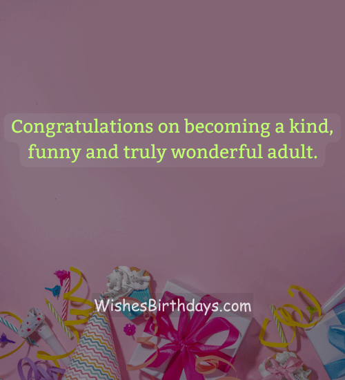 Congratulations on becoming a kind, funny and truly wonderful adult. - 18 years birthday wishes