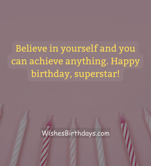 Believe in yourself and you can achieve anything. Happy birthday, superstar!