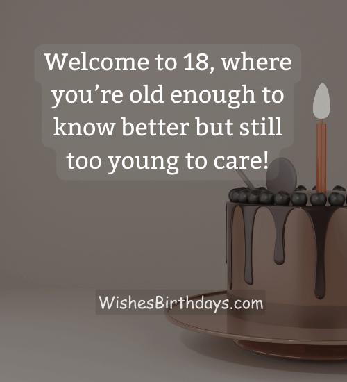 Welcome to 18, where you’re old enough to know better but still too young to care!