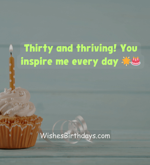 Thirty and thriving! You inspire me every day 🌟🎂
