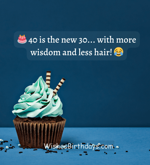 🎂 40 is the new 30... with more wisdom and less hair! 😂 - 40th birthday wishes for men