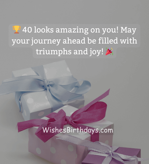 🏆 40 looks amazing on you! May your journey ahead be filled with triumphs and joy! 🎉
