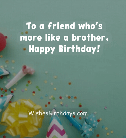 To a friend who’s more like a brother, Happy Birthday!