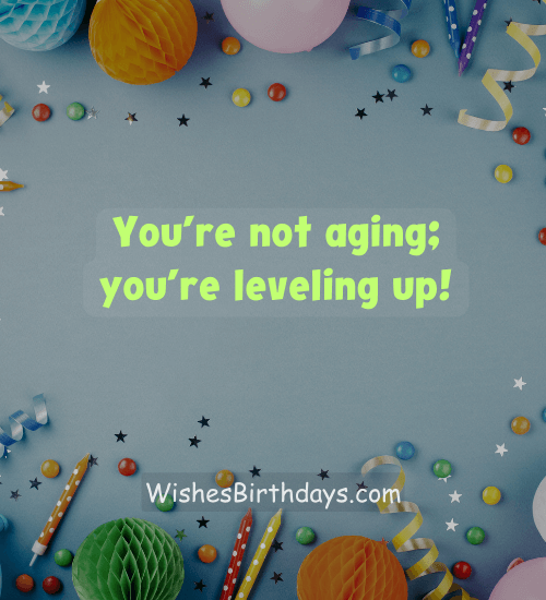 You’re not aging; you’re leveling up! - funny birthday wishes for best friend