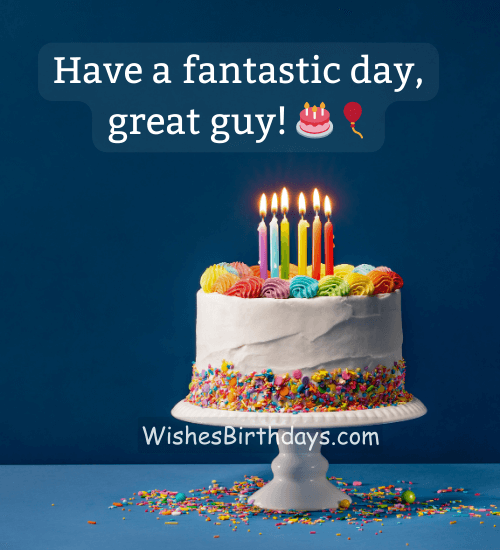 Have a fantastic day, great guy! 🎂🎈 - birthday wishes for a guy