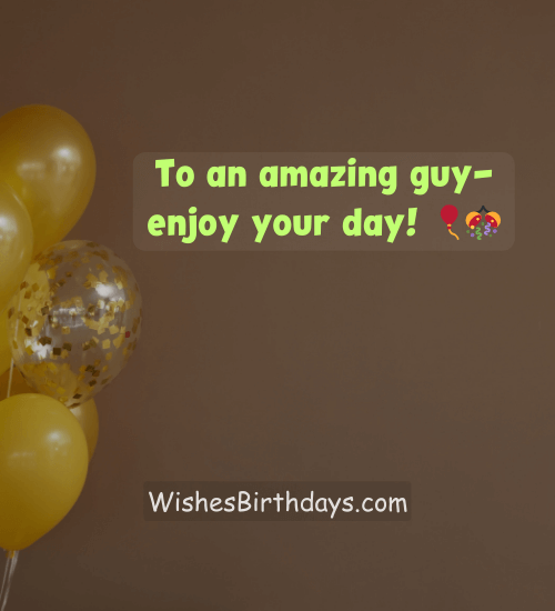 To an amazing guy—enjoy your day! 🎈🎊 