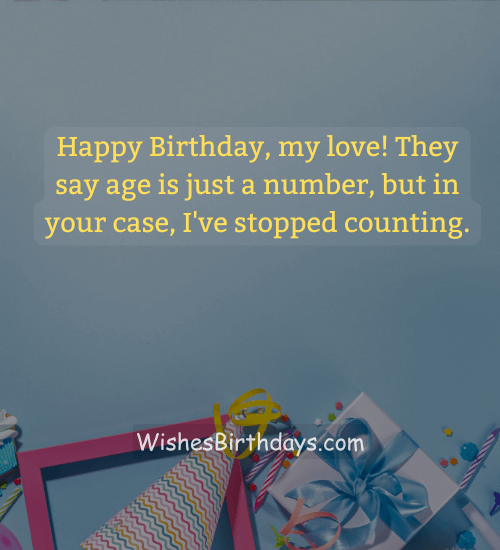 Happy Birthday, my love! They say age is just a number, but in your case, I've stopped counting.