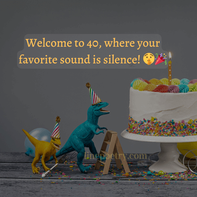 Welcome to 40, where your favorite sound is silence! 🤫🎉 - 40th birthday wishes humorous