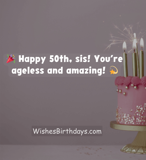🎉 Happy 50th, sis! You’re ageless and amazing! 💫