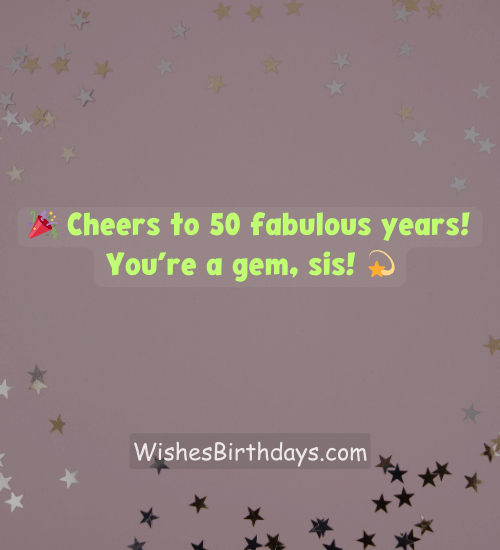 🎉 Cheers to 50 fabulous years! You’re a gem, sis! 💫