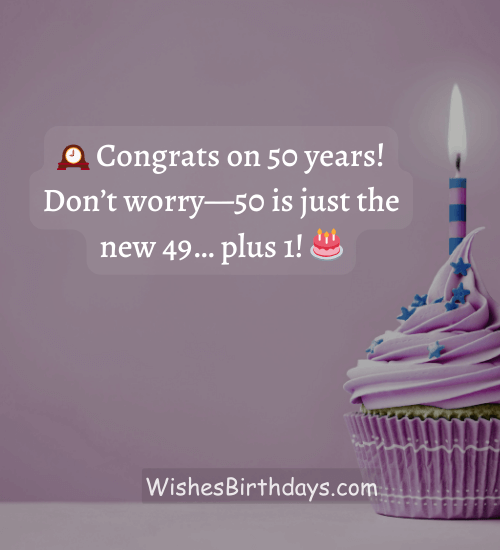 🕰️ Congrats on 50 years! Don’t worry—50 is just the new 49… plus 1! 🎂
