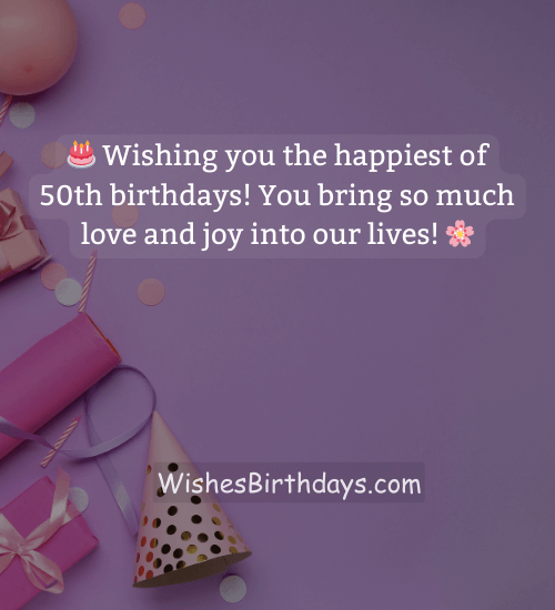🎂 Wishing you the happiest of 50th birthdays! You bring so much love and joy into our lives! 🌸