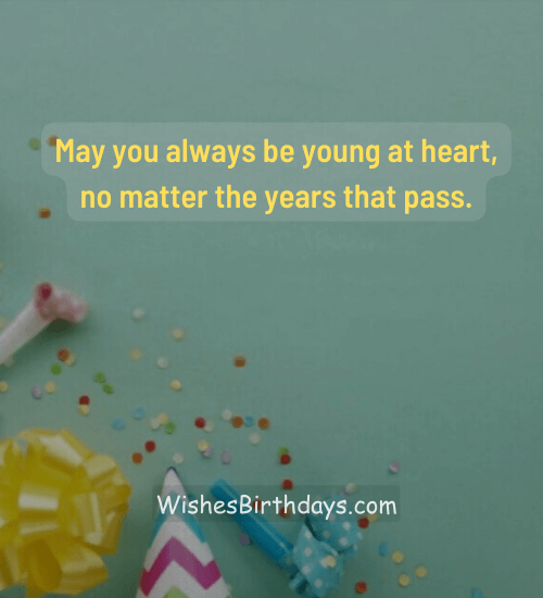 May you always be young at heart, no matter the years that pass. - 60th birthday wishes for female friend