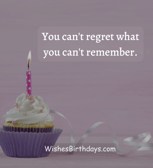 You can't regret what you can't remember. - 60th birthday wishes for female friend