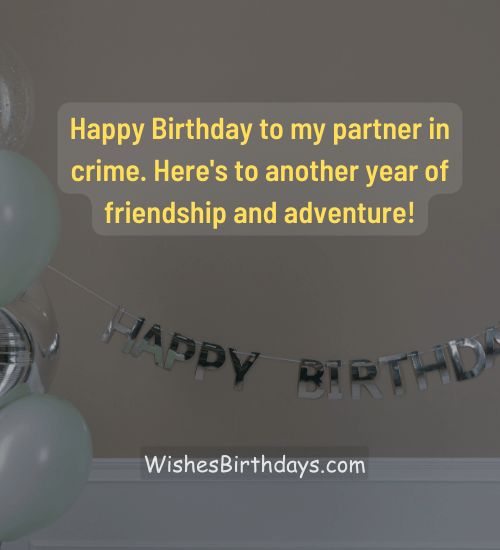 Happy Birthday to my partner in crime. Here's to another year of friendship and adventure!