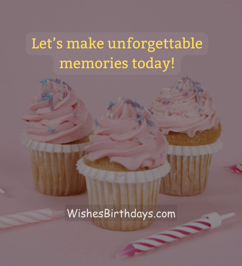 Let’s make unforgettable memories today! - Short funny birthday wishes for best friend girl
