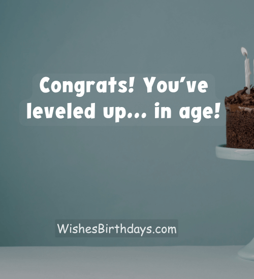 Congrats! You’ve leveled up… in age! - Short funny birthday wishes for best friend male