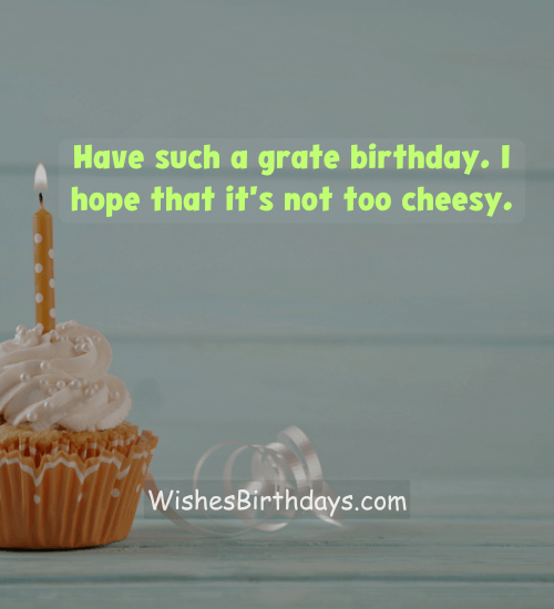 Have such a grate birthday. I hope that it's not too cheesy. - Short funny birthday wishes for best friend male