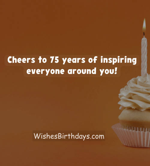 Cheers to 75 years of inspiring everyone around you!