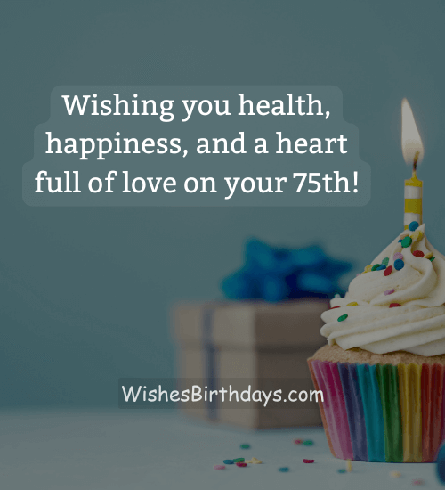 Wishing you health, happiness, and a heart full of love on your 75th! - 75th birthday wishes