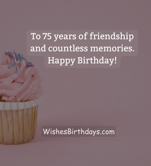 To 75 years of friendship and countless memories. Happy Birthday!