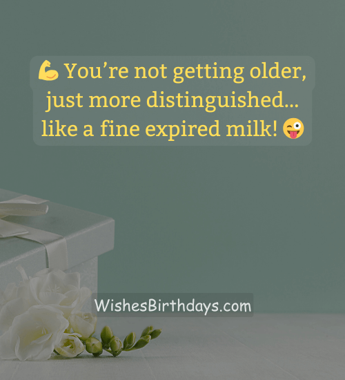 šŖ Youāre not getting older, just more distinguished⦠like a fine expired milk! š - funny birthday msg for brother