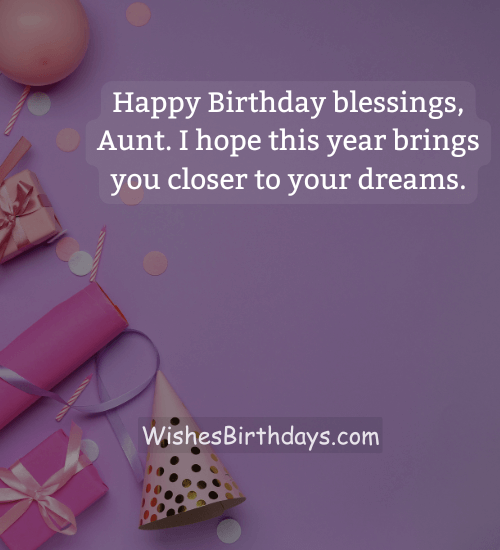 Happy Birthday blessings, Aunt. I hope this year brings you closer to your dreams.