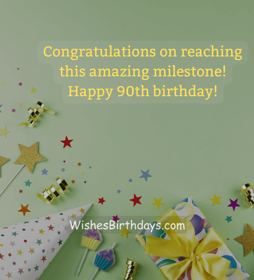 Congratulations on reaching this amazing milestone! Happy 90th birthday! - 90th birthday wishes