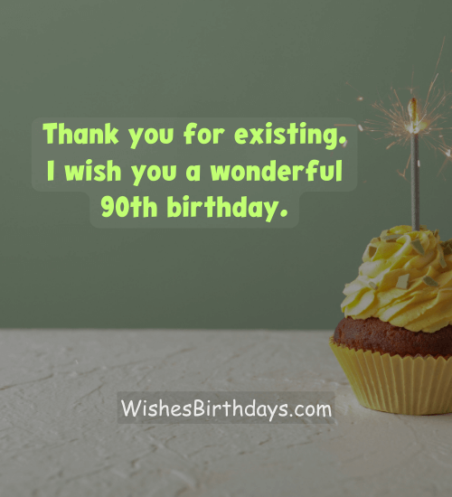 Thank you for existing. I wish you a wonderful 90th birthday.