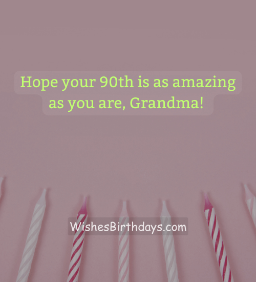Hope your 90th is as amazing as you are, Grandma! - 90th birthday wishes